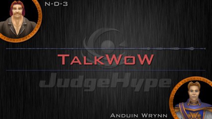 TalkWoW JudgeHype : Episode 1 - N-D-3 reçoit Anduin Wrynn