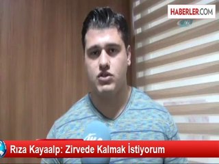 Rıza Kayaalp: Zirvede Kalmak İstiyorum
