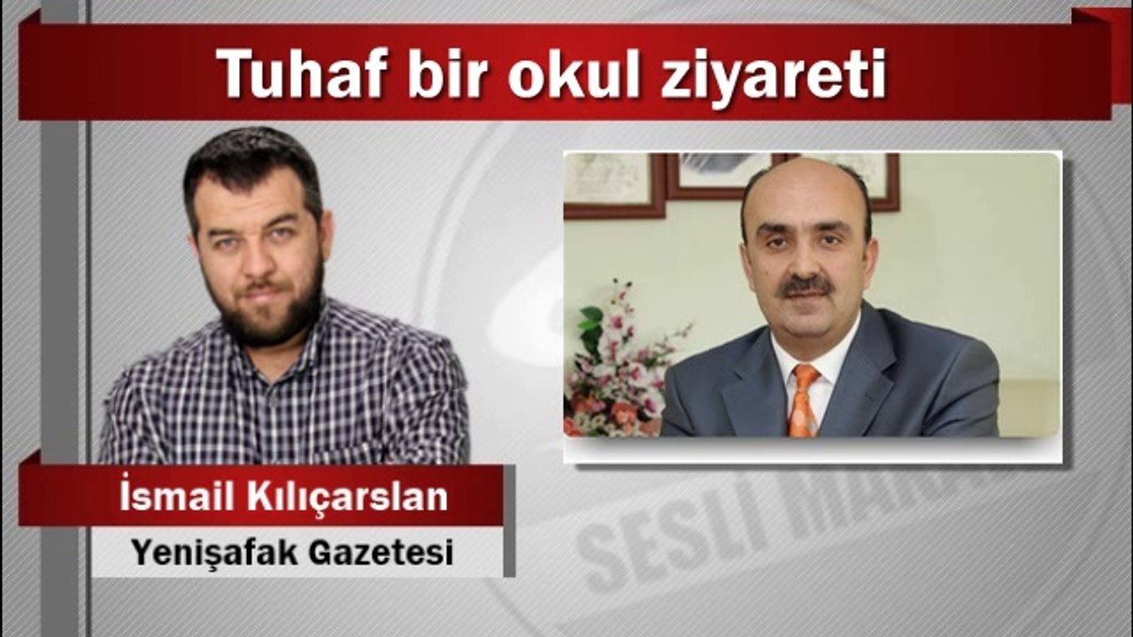 İsmail Kılıçarslan : Tuhaf bir okul ziyareti