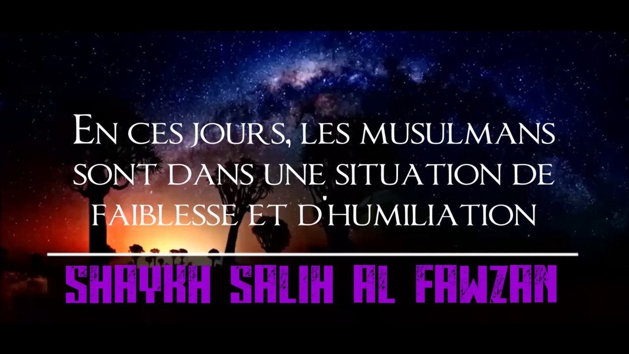 Les musulmans sont dans une situation de faiblesse et d'humiliation [Shaykh al-Fawzan]