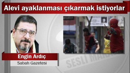Engin Ardıç : Alevi ayaklanması çıkarmak istiyorlar