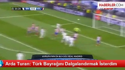Arda Turan: Türk Bayrağını Dalgalandırmak İsterdim