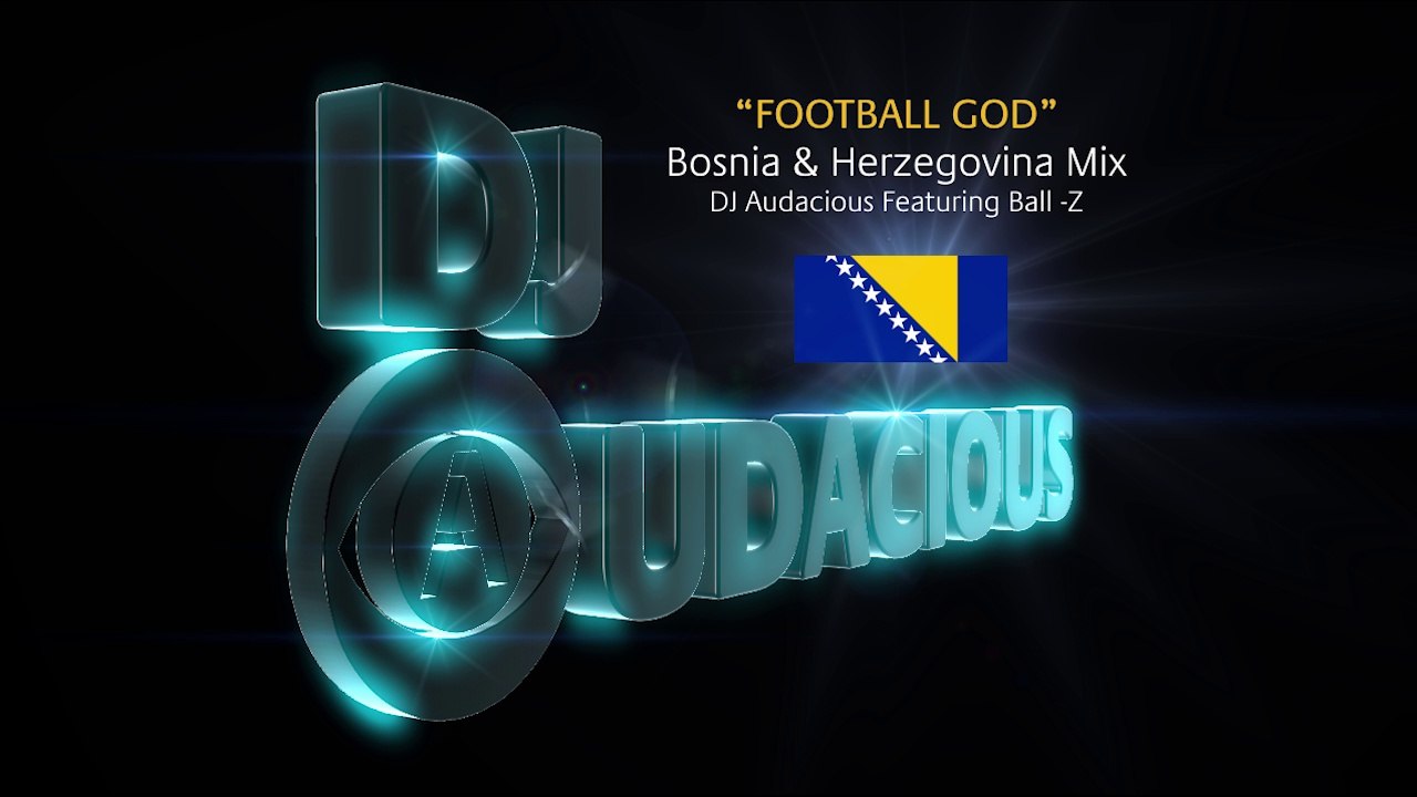 Football GOD! Bosnia & Herzegovina Mix - DJ Audacious Feat. Ball-Z
