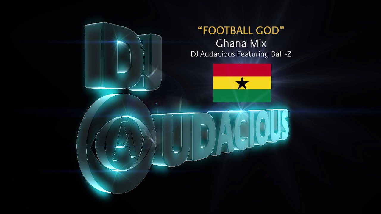 Football GOD! Ghana Mix - DJ Audacious Feat. Ball-Z