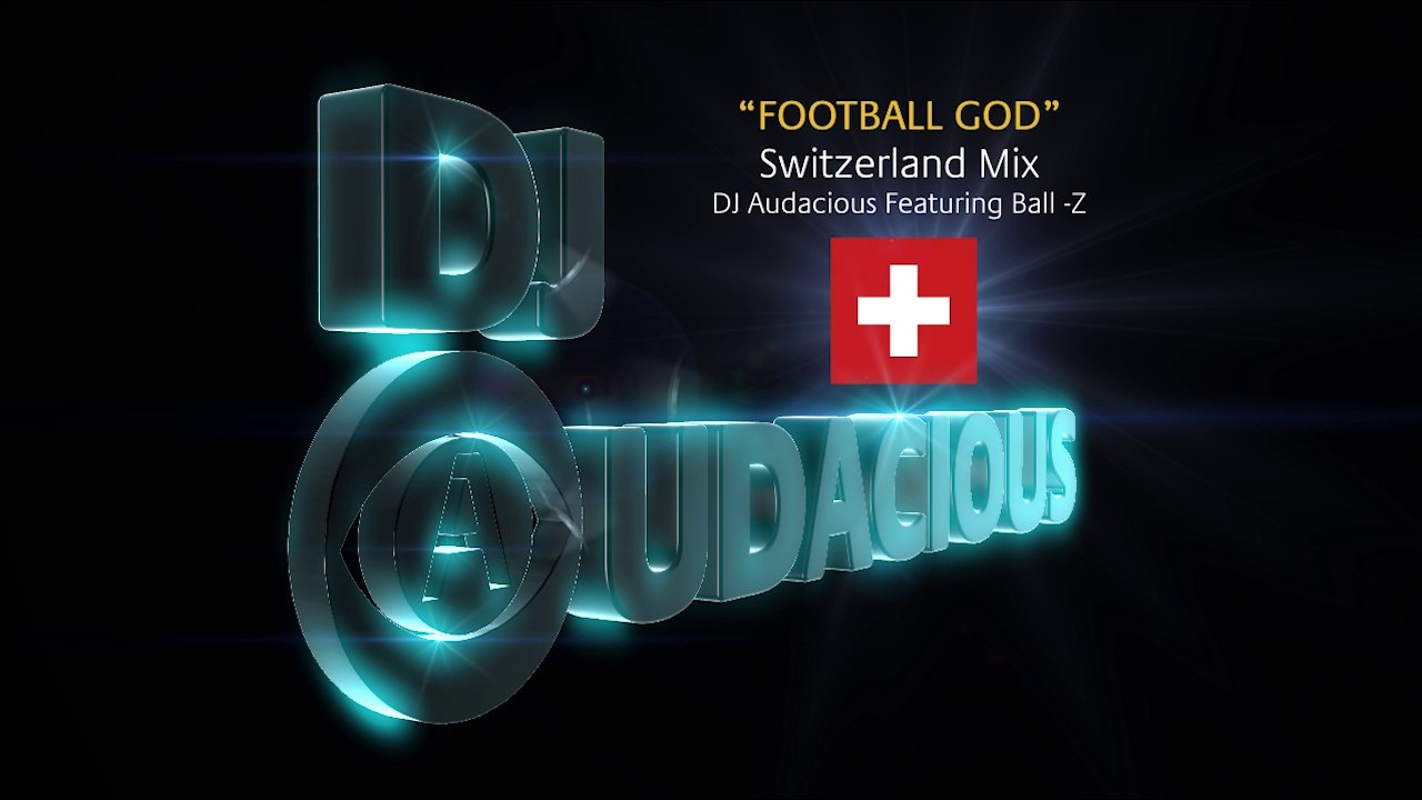 Football GOD! Switzerland Mix - DJ Audacious Feat. Ball-Z