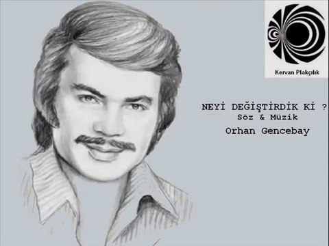 ORHAN GENCEBAY NEYİ DEĞİŞTİRDİK Kİ