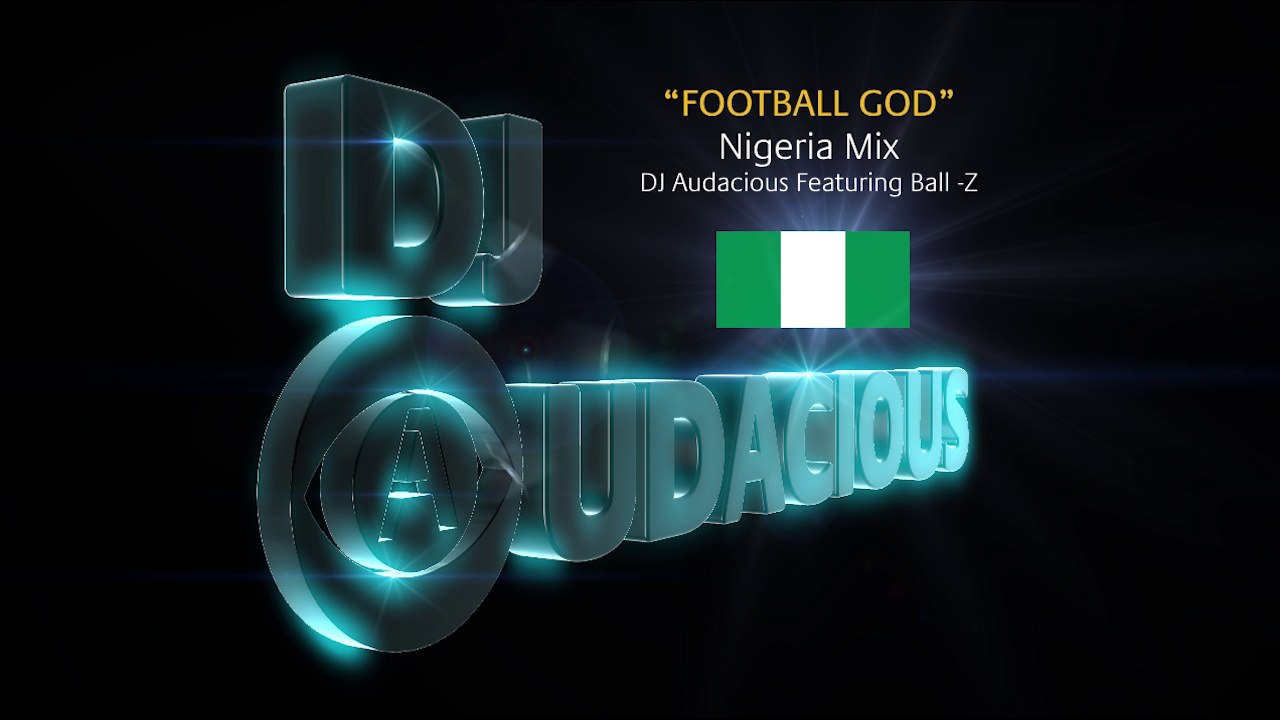 Football GOD! Nigeria Mix - DJ Audacious Feat. Ball-Z
