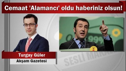 Turgay Güler : Cemaat ‘Alamancı’ oldu haberiniz olsun!
