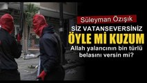 Süleyman Özışık : Şimdi siz vatanseversiniz öyle mi kuzum?