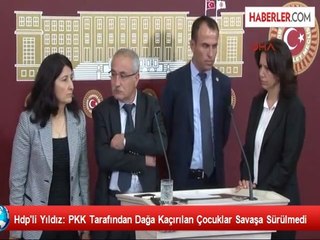 Hdp'li Yıldız: PKK Tarafından Dağa Kaçırılan Çocuklar Savaşa Sürülmedi