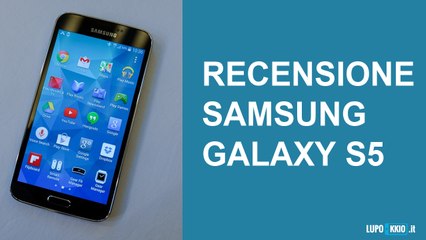 Samsung Galaxy S5 Videorecensione da Lupokkio.it