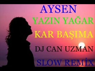 Aysen Yazın Yağar Kar Başıma Dj Can Uzman Slow Remix