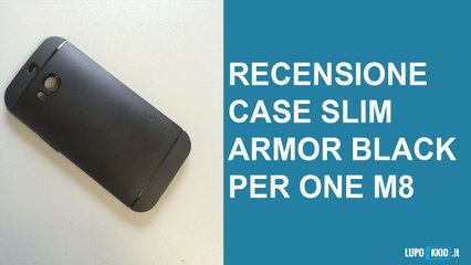 Case Slim Armor Black per Htc One M8 Videorecensione da Lupokkio.it