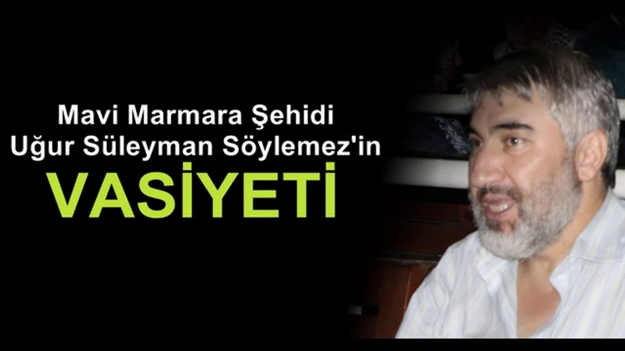 Şehid Uğur Süleyman Söylemez'in vasiyeti.