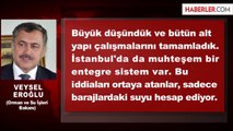 Bakan Veysel Eroğlu: İstanbul Susuz Kalmayacak