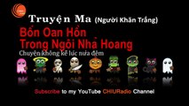 Bốn Oan Hồn Trong Ngôi Nhà Hoang - Truyện Ma Người Khăn Trắng