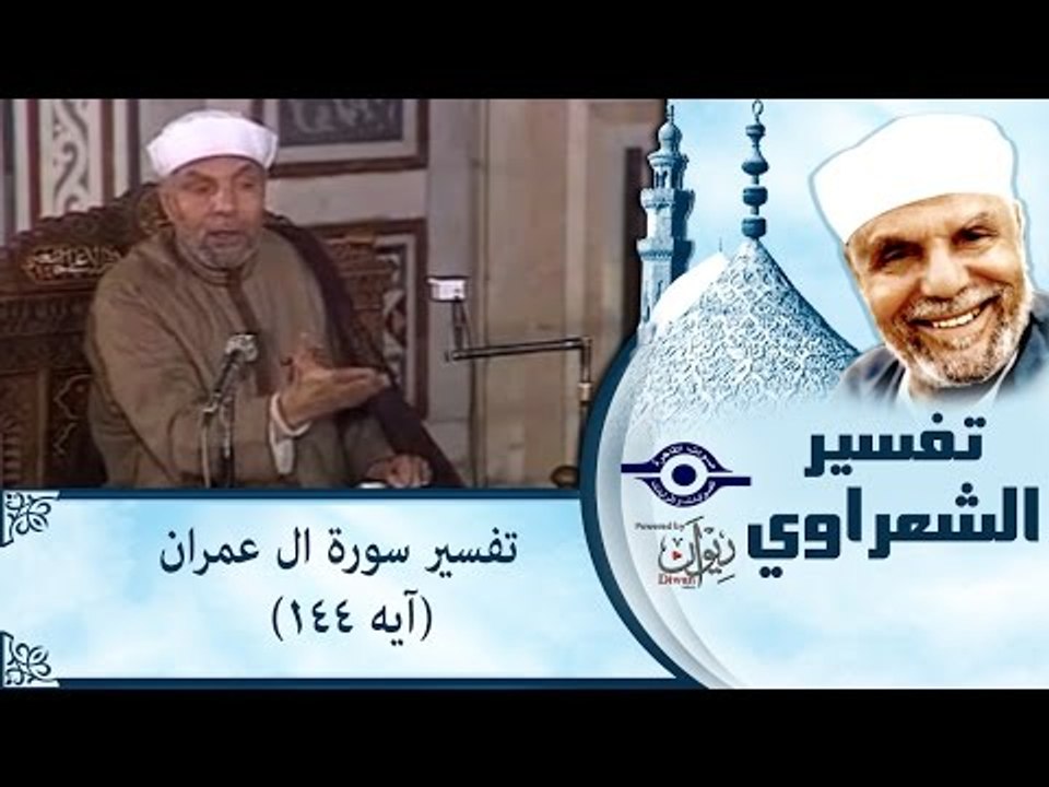 الشيخ الشعراوي: تفسير سورة ال عمران، (آيه ١٤٤)