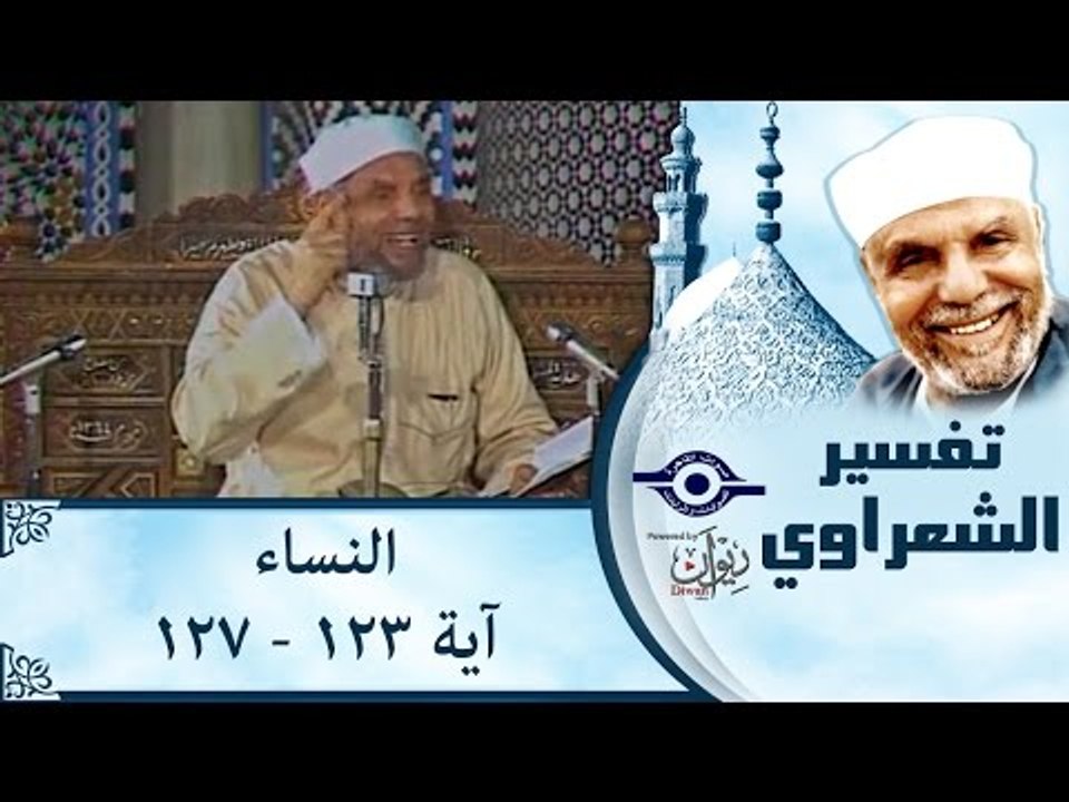 الشيخ الشعراوي: تفسير سورة النساء، (آية ١٢٣-١٢٧)