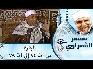 الشيخ الشعراوي: تفسير سورة البقرة، (آية ٧٤-٧٨)