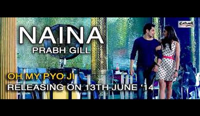 NAINA - PRABH GILL | OH MY PYO JI - NEW PUNJABI MOVIE SONG | LATEST PUNJABI SONGS 2014