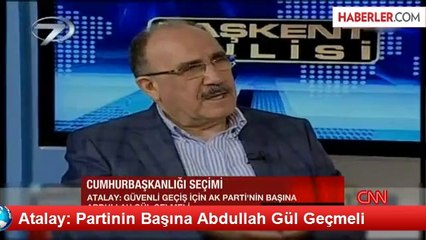 Atalay: Partinin Başına Abdullah Gül Geçmeli