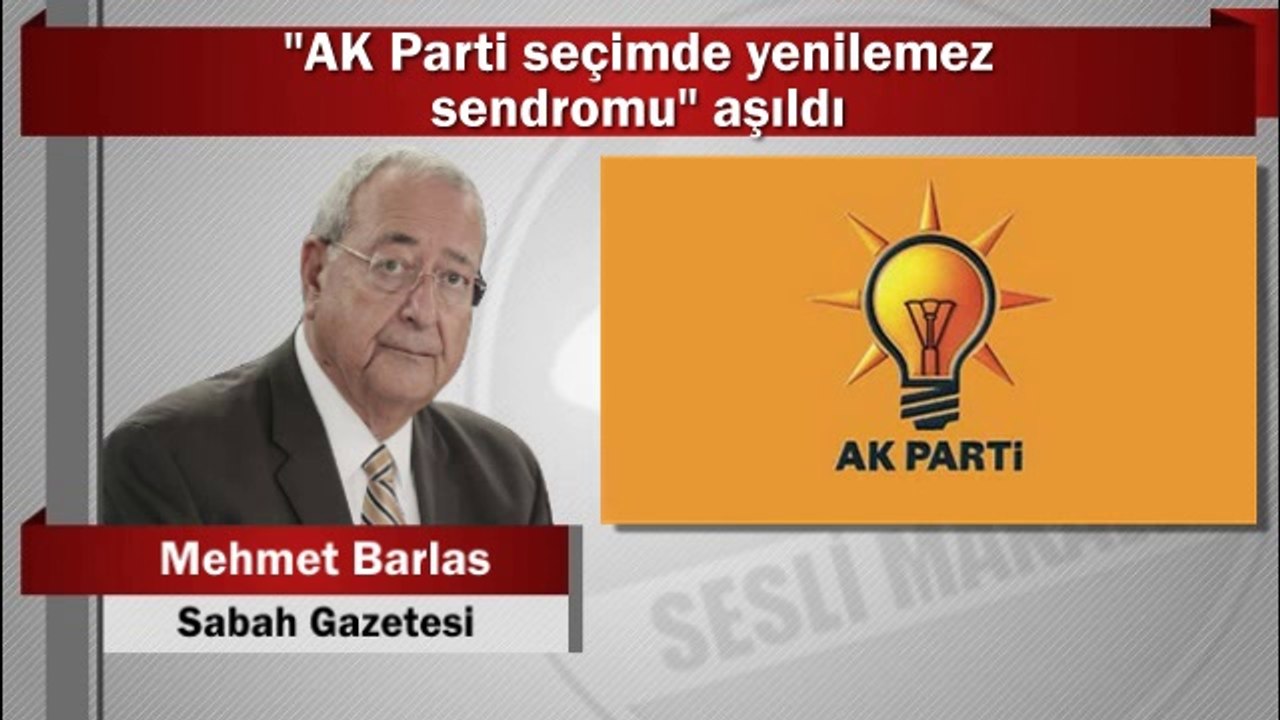 Mehmet Barlas : "AK Parti seçimde yenilemez sendromu" aşıldı
