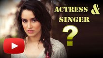 Shraddha Kapoor - BETTER Actress Or Singer ?