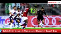 Balotelli'nin Menajeri: Galatasaray Haberleri Gerçek Dışı
