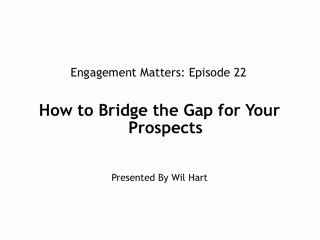 Engagement Matters 22 Bridge the Gap for Your Prospects in 3 Ways