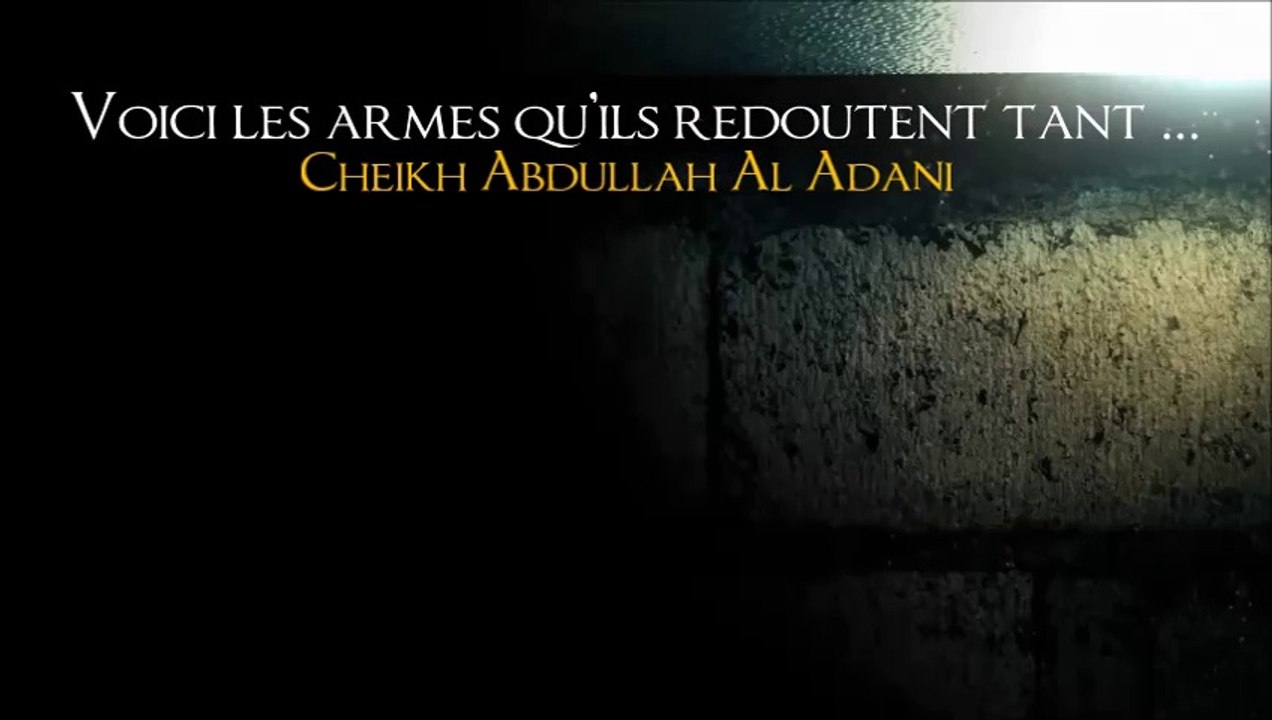 Voici les armes qu'ils redoutent tant ...[Cheikh Abdullah Al Adani]