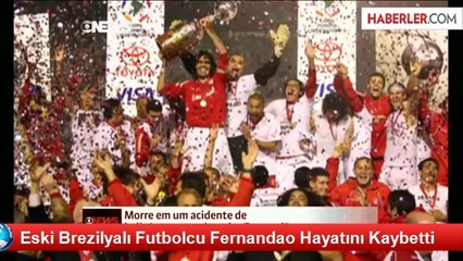 Eski Brezilyalı Futbolcu Fernandao Hayatını Kaybetti