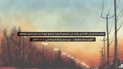 ابغض الرجال إلى الله الذي يشتد في الخصومة كالمحامين وغيرهم -  صالح الفوزان