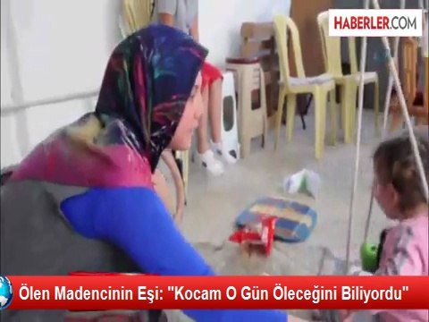 Ölen Madencinin Eşi: Kocam O Gün Öleceğini Biliyordu