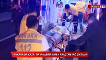 Ankara’da kaza TIR’ın altına giren araçtan sağ çıktılar
