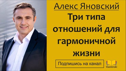 Алекс Яновский. Три типа отношений для гармоничной жизни.