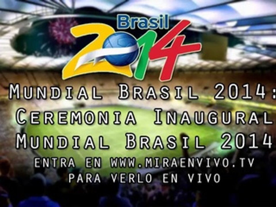 Ver Mundial Brasil 2014 Ceremonia Inaugural Mundial Brasil 2014 en vivo 12 de Junio 2014