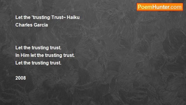 Charles Garcia - Let the Trusting Trust~ Haiku