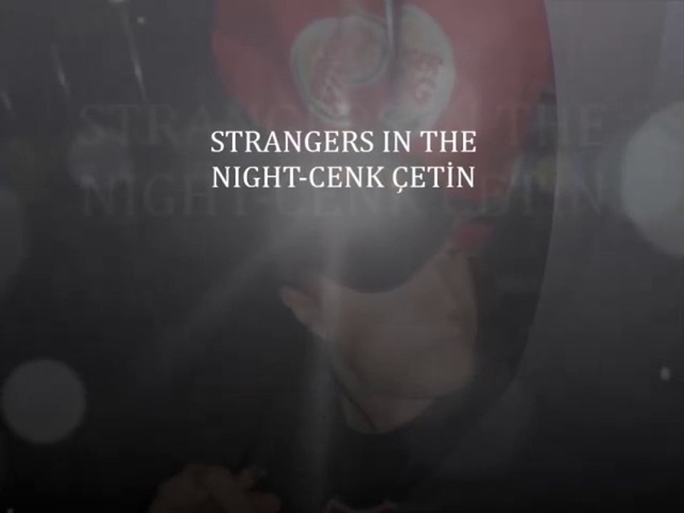 STRANGERS IN THE NIGHT-CENK ÇETİN