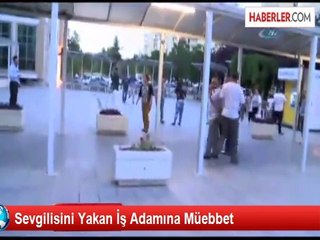 Sevgilisini Yakan İşadamına Ağırlaştırılmış Müebbet