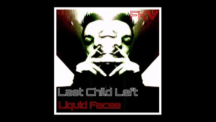Last Child Left - Liquid Faces