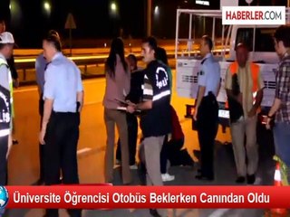 Üniversite Öğrencisi Otobüs Beklerken Canından Oldu