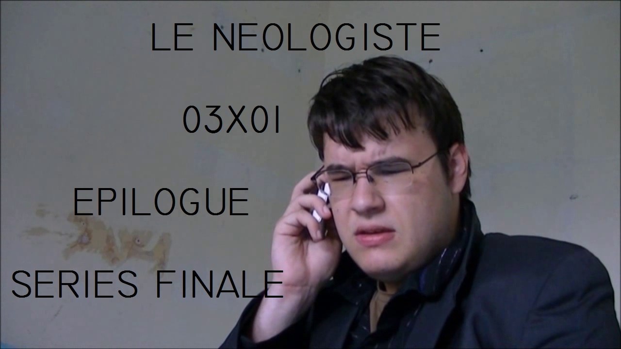 Le Néologiste - 03X01 - Epilogue (SERIES FINALE)