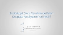 Endoskopik Sinüs Cerrahisinde Balon Sinoplasti Ameliyatının Yeri Nedir? - Op. Dr. Erkan Aktan