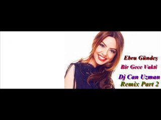 Ebru Gündeş Bir Gece Vakti Dj Can Uzman Remix Part 2