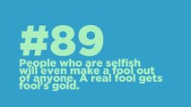 #89: People who are selfish will even make a fool out of anyone. A real fool gets fools gold.