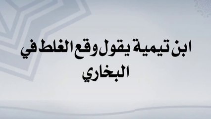 ابن تيمية يقول وقع الغلط في البخاري
