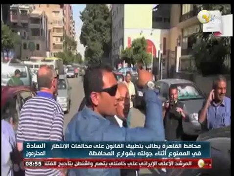 السادة المحترمون: محافظ القاهرة يطالب بتطبيق القانون على مخالفات الانتظار في الممنوع