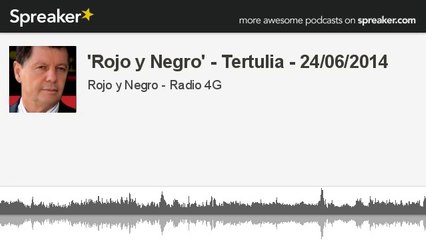 'Rojo y Negro' - Tertulia - 24/06/2014 (made with Spreaker)