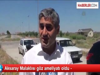 Aksaray Malaklısı göz ameliyatı oldu -