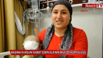 Başına kurşun isabet eden Ela hayatta
